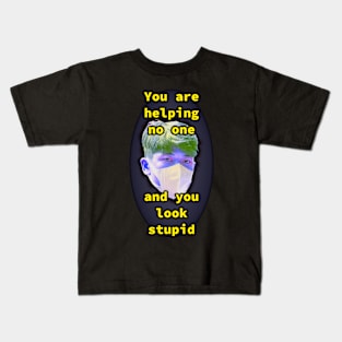 You are Helping No One and You Look Stupid Kids T-Shirt